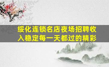 绥化连锁名店夜场招聘收入稳定每一天都过的精彩
